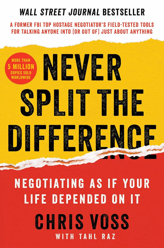 Never Split the Difference: Negotiating As If Your Life Depended On It―Unlock Your Persuasion Potential in Professional and Personal Life